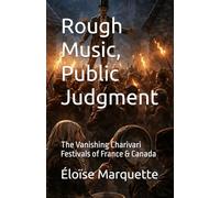 Rough Music, Public Judgment: The Vanishing Charivari Festivals of France & Canada