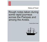 Rough Notes Taken During Some Rapid Journeys Across The Pampas And Among The Andes.