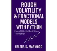 Rough Volatility & Fractional Models with Python: From fBM to the Hurst-Driven Trading Edge: Modeling Volatility Roughness, Extracting Fractional Signals, and Building Systematic Trading Systems