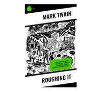 Roughing It: A Wild West Travel Memoir of Stagecoach Journeys, Silver Mining, Frontier Journalism, and Pioneer Humor