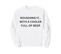 Roughing It... avec Une glacière Pleine de bière pour s'amuser en Plein air Sweatshirt