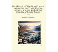 Roughing it in Siberia, with some account of the Trans-Siberian railway, and the gold-mining industry of Asiatic Russia