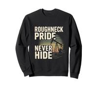 Roughneck Pride ne cache jamais un ouvrier de plate-forme pétrolière fière Sweatshirt