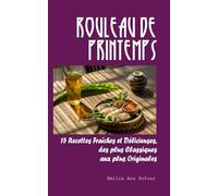 Rouleau de Printemps: 15 Recettes Fraîches et Délicieuses, des plus Classiques aux plus Originales
