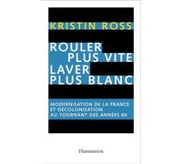 Rouler plus vite, laver plus blanc Modernisation de la France et décolonisation au tournant des années soixante - Kristin Ross - Flammarion - broché - Essai