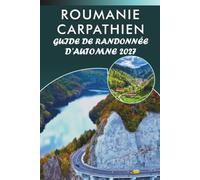 ROUMANIE CARPATHIEN GUIDE DE RANDONNÉE D'AUTOMNE 2027: Cartes des sentiers, cabanes de montagne, itinéraires panoramiques et randonnées de plusieurs jours pour la Slovaquie et la Pologne
