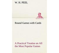 Round Games With Cards A Practical Treatise On All The Most Popular Games, With Their Different Variations, And Hints For Their Practice