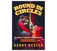 Round In Circles - The Story Of Rodgers & Hammerstein's Carousel