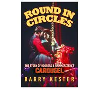 Round In Circles - The Story Of Rodgers & Hammerstein's Carousel