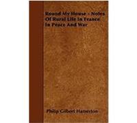 Round My House - Notes of Rural Life in France in Peace and War Hamerton, Philip Gilbert (Auteur)