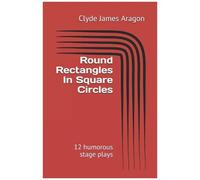 Round Rectangles In Square Circles: 12 Humorous Stage Plays