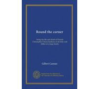 Round the corner: being the life and death of Francis Christopher Folyat, bachelor of divinity and father of a large family