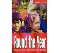 Round the Year: Ninety-Nine Stories for the Primary School Assembly: Ninety-stories for the Primary School Assembly Jackson, Jeanne J (Auteur)