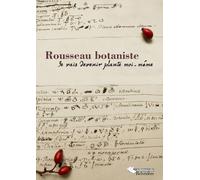 Rousseau Botaniste - Je Vas Devenir Plante Moi-Même : Recueil D'articles Et Catalogue D'exposition