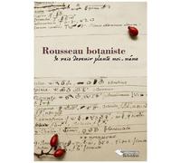 Rousseau Botaniste - Je Vas Devenir Plante Moi-Même : Recueil D'articles Et Catalogue D'exposition
