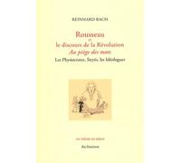 Rousseau et le discours de la Révolution. Au piège des mots. Les Physiocrates, Sieyès, les Idéologu