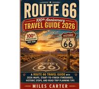 Route 66 100th Anniversary Travel Guide 2026: A Route 66 Travel Guide with 2026 Maps, Start-to-Finish Itineraries, Historic Stops, and Road Trip Planning Tips