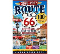 Route 66 Centennial Road Trip Guide 2026-2027: A State-by-State Mother Road Planner with Maps, Classic Stops, Hidden Gems, Scenic Detours, Diners, Motels, and 100th Anniversary Travel Tips