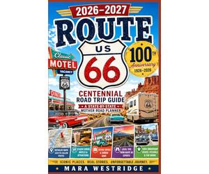 Route 66 Centennial Road Trip Guide 2026-2027: A State-by-State Mother Road Planner with Maps, Classic Stops, Hidden Gems, Scenic Detours, Diners, Motels, and 100th Anniversary Travel Tips