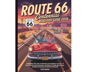 Route 66 Centennial Road Trip Guide 2026: Celebrating 100 Years of America’s Most Legendary Highway - A Mile-by-Mile Adventure Through Iconic ... Roadside Attractions & Timeless Americana