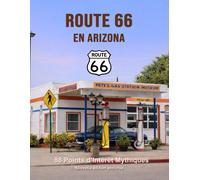Route 66 en Arizona - 88 points d’intérêt mythiques sur la Mother Road: Un voyage photographique et culturel au cœur de l’Amérique. Nouvelle édition 2026 enrichie