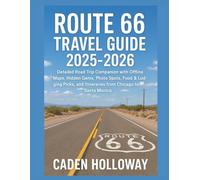 ROUTE 66 TRAVEL GUIDE 2025-2026: Detailed Road Trip Companion with Offline Maps, Hidden Gems, Photo Spots, Food & Lodging Picks, and Itineraries from Chicago to Santa Monica