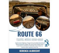 Route 66 Travel Guide 2025-2026: Explore Iconic Highways, Vintage Towns, Roadside Attractions, Family Adventures, Budget Tips, Scenic Stops, Hidden ... States on America’s Most Legendary Road Trip