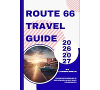 Route 66 Travel Guide 2026-2027: The Authentic Route 66 Companion: Must-See Diners, Historic Motels, and The Best 100 Photo Stops from Chicago to LA