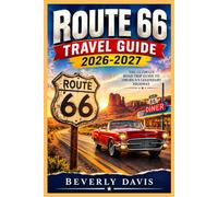 Route 66 Travel Guide 2026-2027: The Complete Guide to Route 66 Attractions, Hidden Gems, Roadside Classics, Dining, Lodging, Safety, and the Perfect American Road Trip