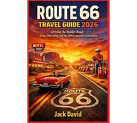 ROUTE 66 TRAVEL GUIDE 2026: Driving the Mother Road: Icons, Itineraries, and the 2026 Centennial Celebration