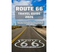 Route 66 Travel Guide 2026: Exploring America’s Mother Road: Planning Tips, Adventure, and Hidden Gems Along America’s Iconic Highway