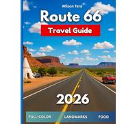 Route 66 Travel Guide 2026: (FULL-COLOR)Driving America’s Mother Road: History, Hidden Stops, Landmarks, Diners, Desert Horizons, Itineraries, and Adventures from Chicago to Santa Monica