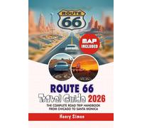 ROUTE 66 Travel Guide 2026 The Complete Road Trip Handbook from Chicago to Santa Monica: Full Itineraries, Historic Stops, Maps, Hidden Gems, Local ... Tips for First-Time and Returning Travelers