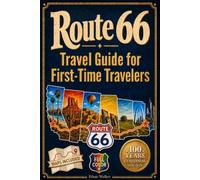 Route 66 Travel Guide for First-Time Traveler: The Centennial Road Trip Planner with Flexible Itineraries, Historic Stops, Original Alignments, and Ready-to-Drive Routes from 3 to 21 Days and Tips