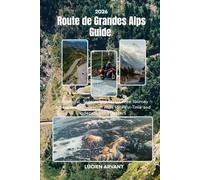Route de Grandes Alps Guide 2026: A Practical, Scenic, and Stress-Free Journey Across the French High Alps for First-Time and Independent Travelers