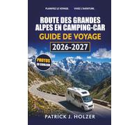 ROUTE DES GRANDES ALPES EN CAMPING-CAR GUIDE DE VOYAGE 2026-2027: Aires de camping-car, campings, cols al-pins et itinéraires par étapes du lac Lé-man à Menton