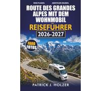 ROUTE DES GRANDES ALPES MIT DEM WOHNMOBIL REISEFÜHRER 2026-2027: Wohnmobilstellplätze, Campingplätze, Alpenpässe und Etappenrouten vom Genfersee bis Menton