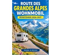 ROUTE DES GRANDES ALPES WOHNMOBIL REISEFÜHRER 2026-2027: Durchqueren Sie mit Ihrem Wohnmobil 16 Gebirgspässe von Thonon nach Menton