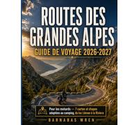 Route Des Grandes Guide De Voyage 2026-2027: Pour les motards - 7 cartes et étapes adaptées au camping, du lac Léman à la Riviera