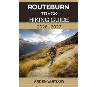 ROUTEBURN TRACK HIKING GUIDE 2026 - 2027: Alpine Passes, Scenic Valleys, Crystal Lakes, and Untamed Wilderness on New Zealand’s Most Legendary Great Walk