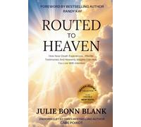 Routed to Heaven: How Near-Death Experiences, Afterlife Testimonies And Heavenly Insights Can Help You Live With Intention