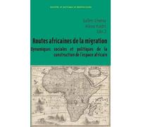 Routes africaines de la migration : Dynamiques sociales et politiques de la construction de l'espace africain