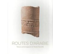 Routes d’Arabie: Trésors archéologiques de l'Arabie Saoudite