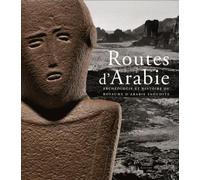 Routes d'Arabie: Archéologie et histoire du royaume d'Arabie saoudite