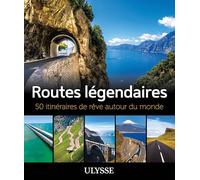 Routes légendaires - 50 itinéraires de rêve autour du monde