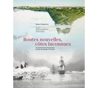 Routes Nouvelles, Côtes Inconnues - 16 Explorations Françaises Autour Du Monde 1714-1854