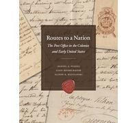 Routes to a Nation: The Post Office in the Colonies and Early Unted States