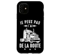 Routier Je Peux Pas J'Ai de la Route Camion Chauffeur Humour Coque pour iPhone 11