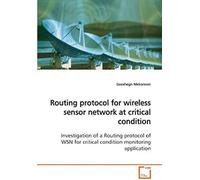 Routing Protocol For Wireless Sensor Network At Critical Condition: Investigation Of A Routing Protocol Of Wsn For Critical Condition Monitoring Application