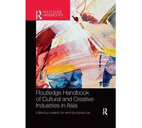Routledge Handbook Of Cultural And Creative Industries In Asia